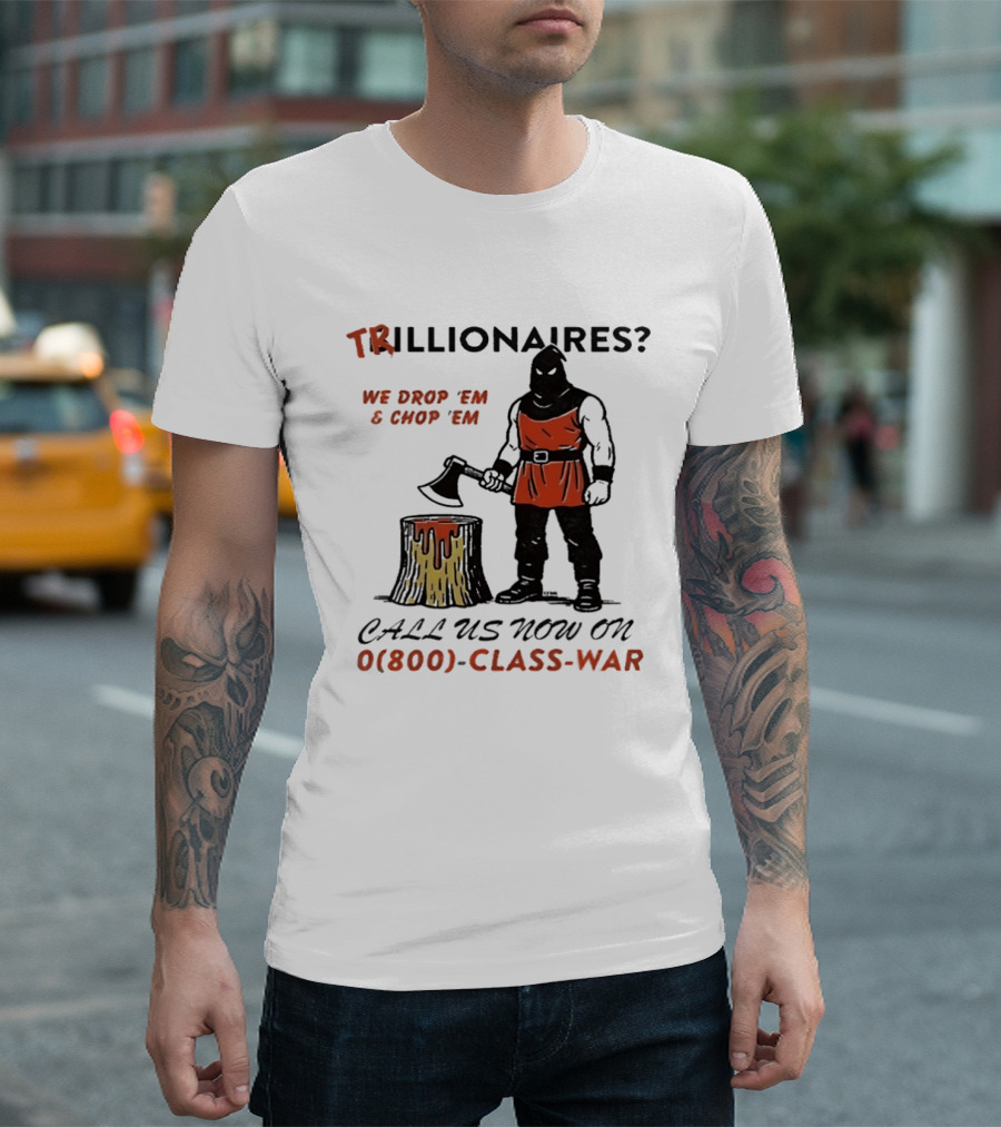 Trillionaires? We Drop 'Em & Chop 'Em Call Us Now On 0(800) Class War Executioner Holding Axe And Stump T-Shirt