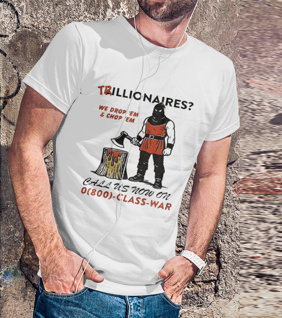 Trillionaires? We Drop 'Em & Chop 'Em Call Us Now On 0(800) Class War Executioner Holding Axe And Stump T-Shirt