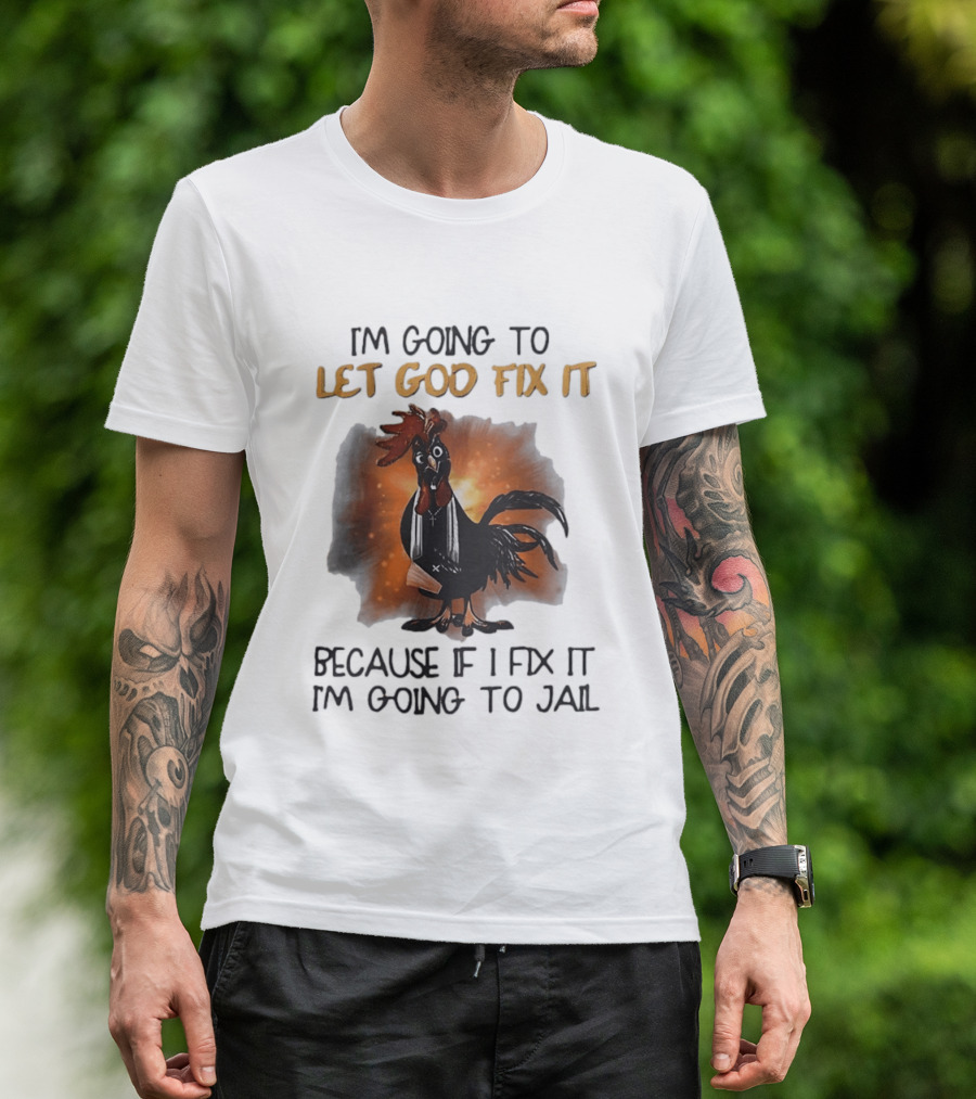 I'm Going To Let God Fix It Rooster Priest Because If I Fix It I'm Going To Jail T-Shirt