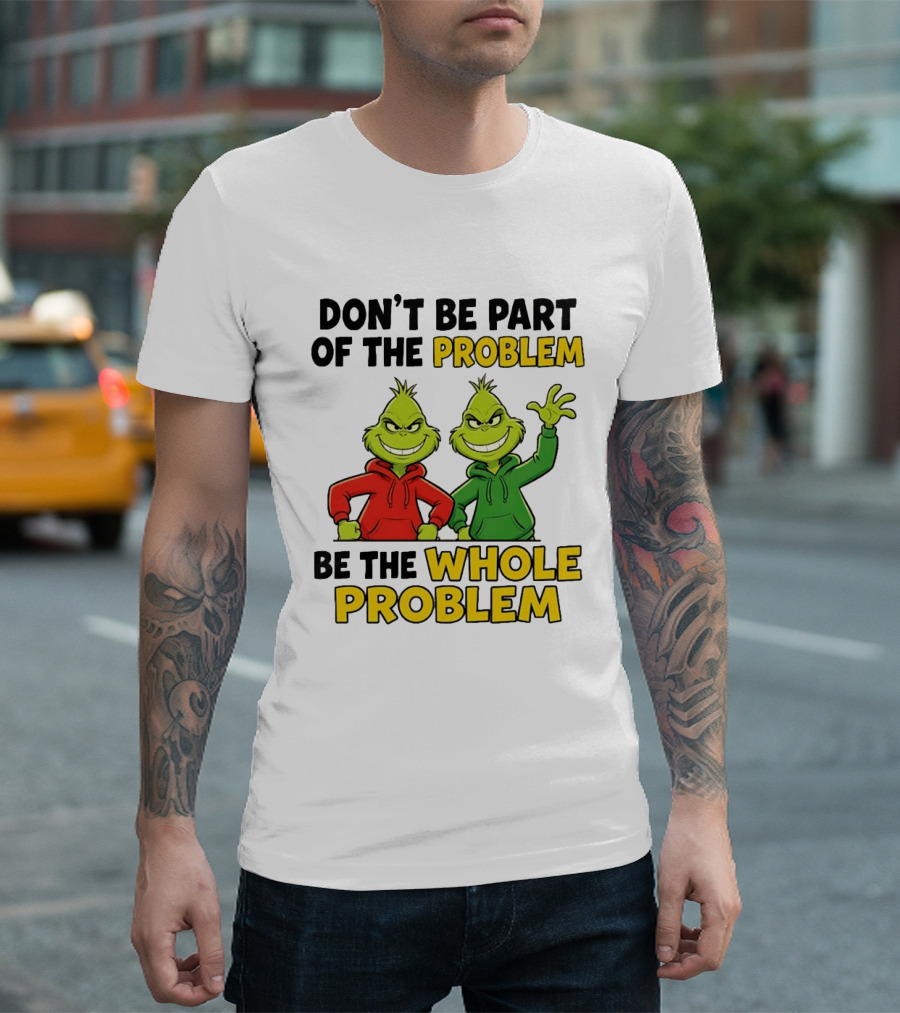 Don't Be Part Of The Problem Be The Whole Problem Grinch Duo Red Green S T-Shirt