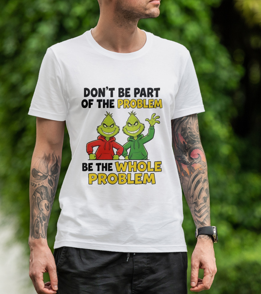 Don't Be Part Of The Problem Be The Whole Problem Grinch Duo Red Green S T-Shirt