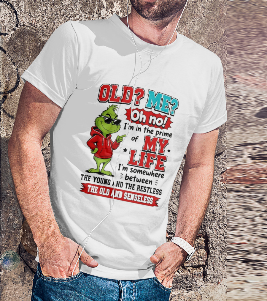 Old Me Oh No Prime Of My Life Grinch Between Young Restless Old Senseless T-Shirt