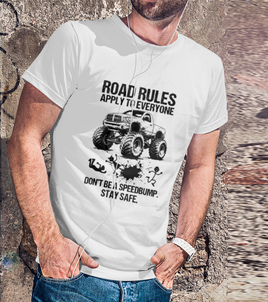 Road Rules Apply To Everyone Don't Be A Speedbump Stay Safe Monster Truck T-Shirt