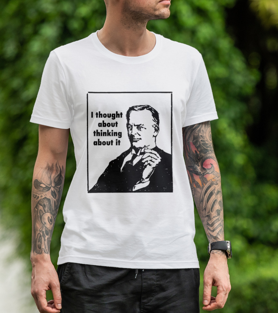 I Thought About Thinking About It T-Shirt