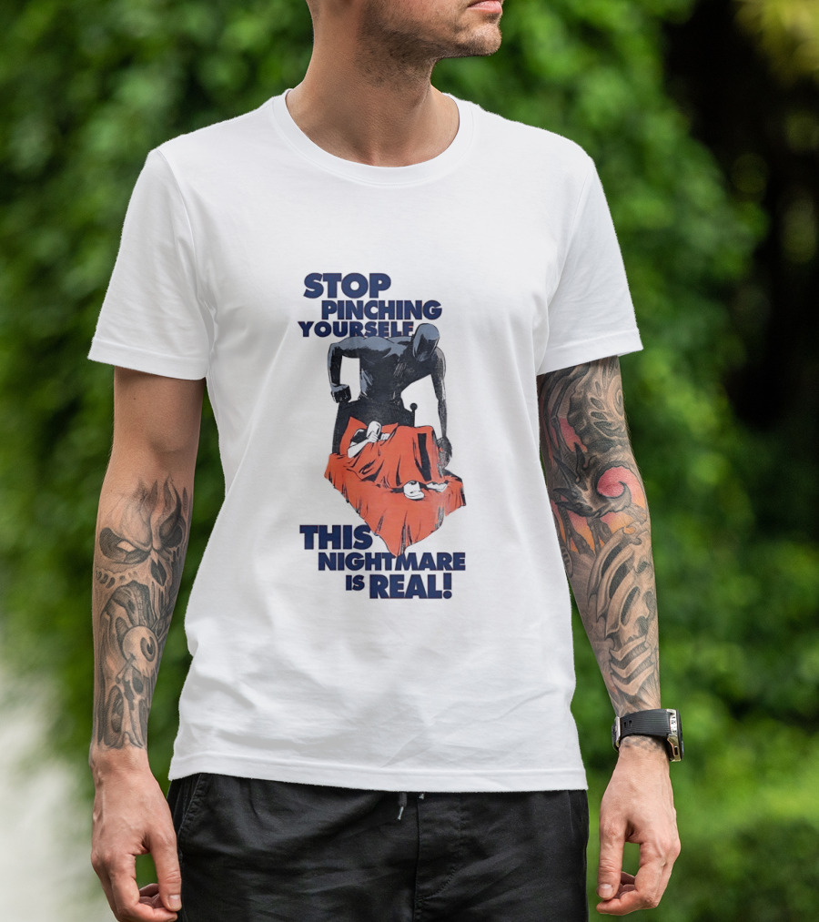 Stop Pinching Yourself This Nightmare Is Real Shadow Figure Pulling Blanket Off Person T-Shirt