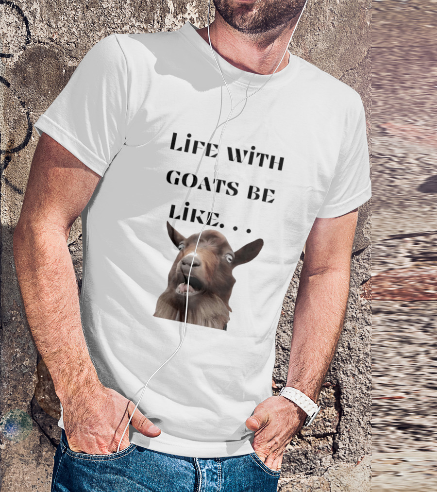Life With Goats Be Like Funny Goat Expression T-Shirt