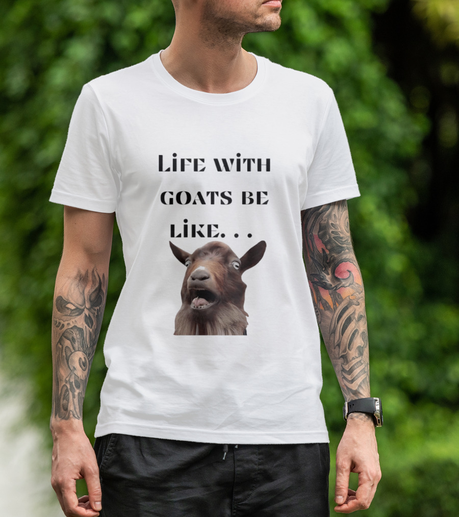 Life With Goats Be Like Funny Goat Expression T-Shirt