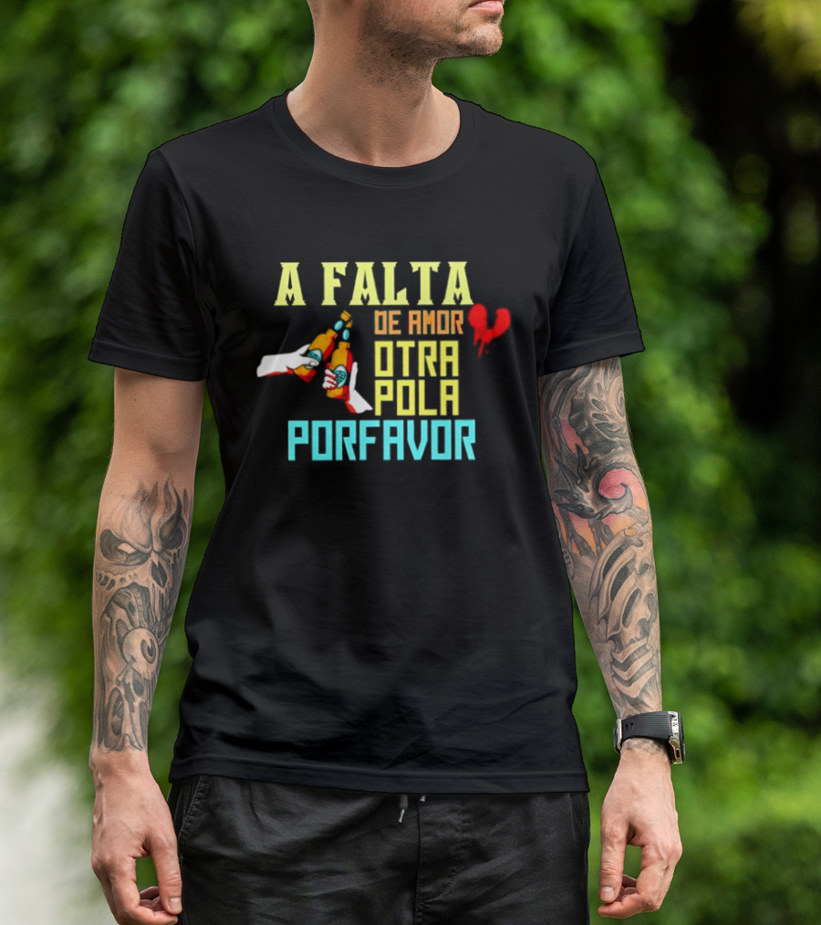 A Falta De Amor Otra Pola Por Favor Beer Humor Heart Hands Cheers T-Shirt