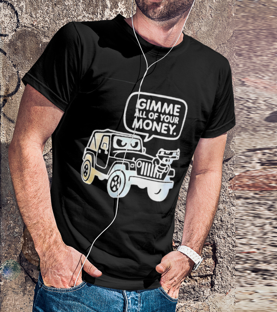 Gimme All Of Your Money Jeep Off Road Adventure T-Shirt