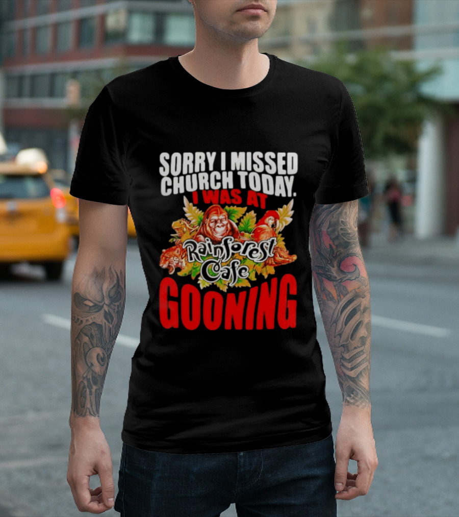 Sorry I Missed Church Today I Was At Rainforest Cafe Gooning Rainforest Animals T-Shirt