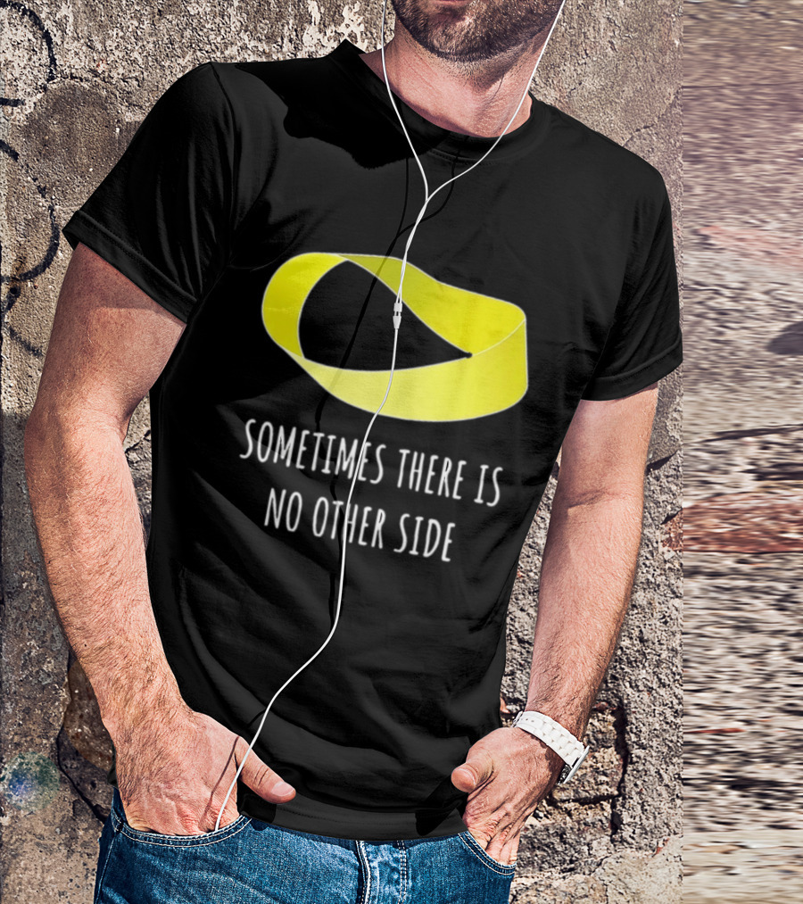 Mobius Strip Sometimes There Is No Other Side Math T-Shirt