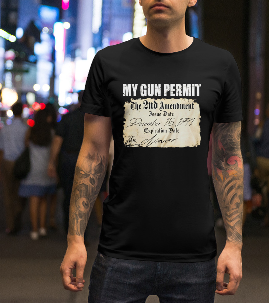 My Gun Permit The 2nd Amendment December 15 1791 Expiration Date Never T-Shirt