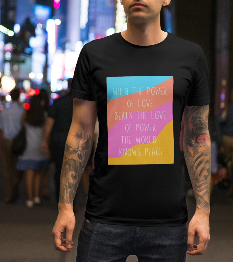 When The Power Of Love Beats The Love Of Power The World Knows Peace Retro Vibes T-Shirt