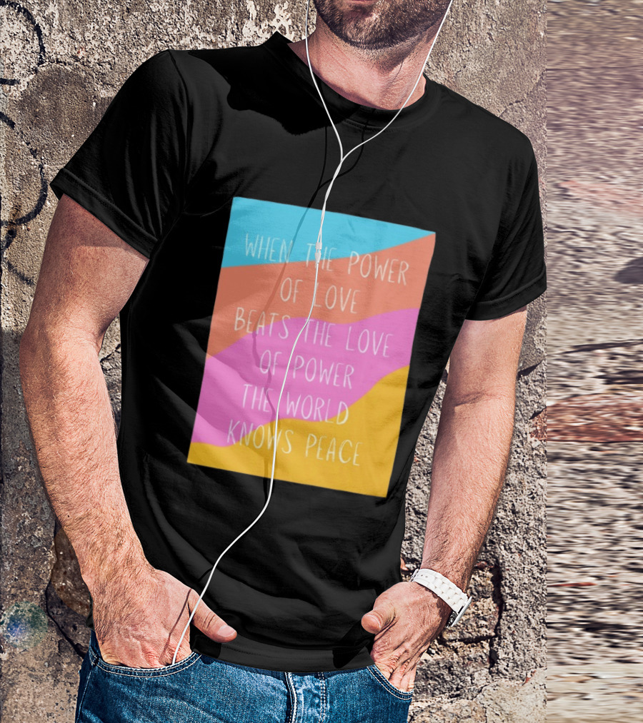 When The Power Of Love Beats The Love Of Power The World Knows Peace Retro Vibes T-Shirt