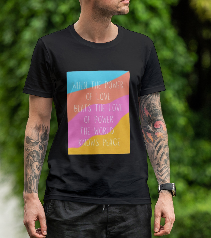 When The Power Of Love Beats The Love Of Power The World Knows Peace Retro Vibes T-Shirt