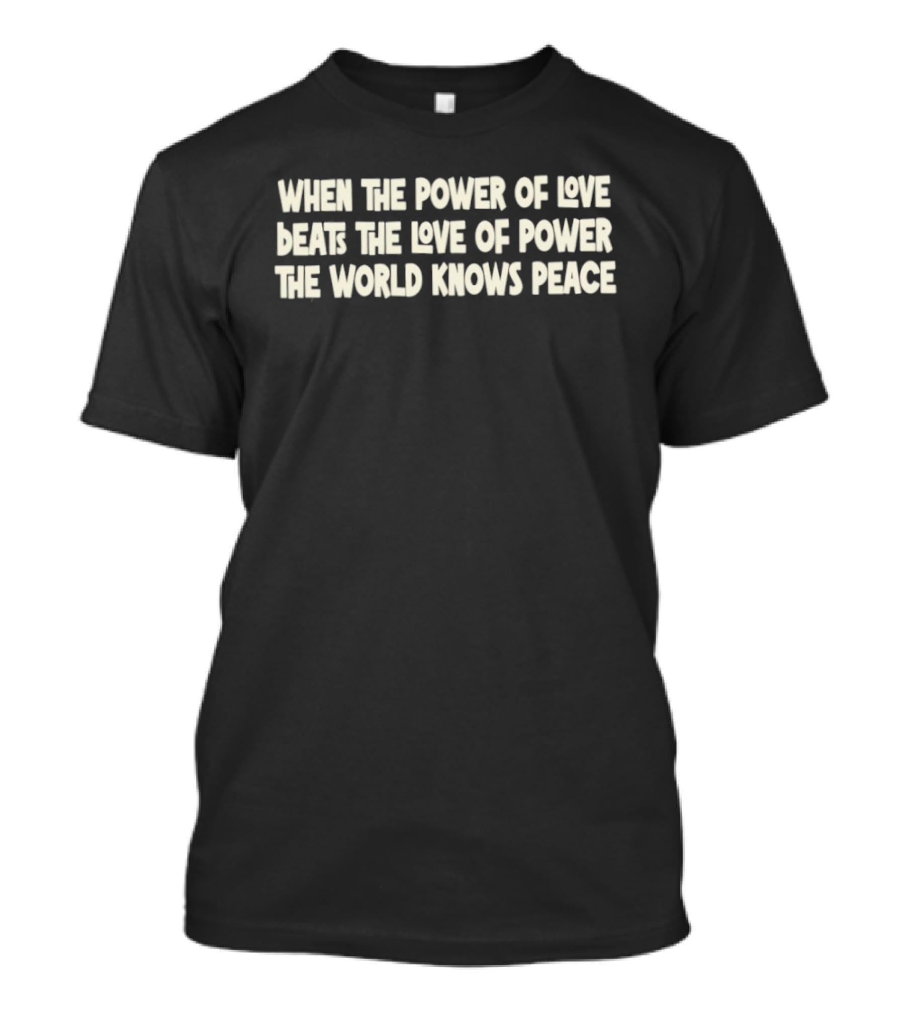 When The Power Of Love Beats The Love Of Power The World Knows Peace T-Shirt