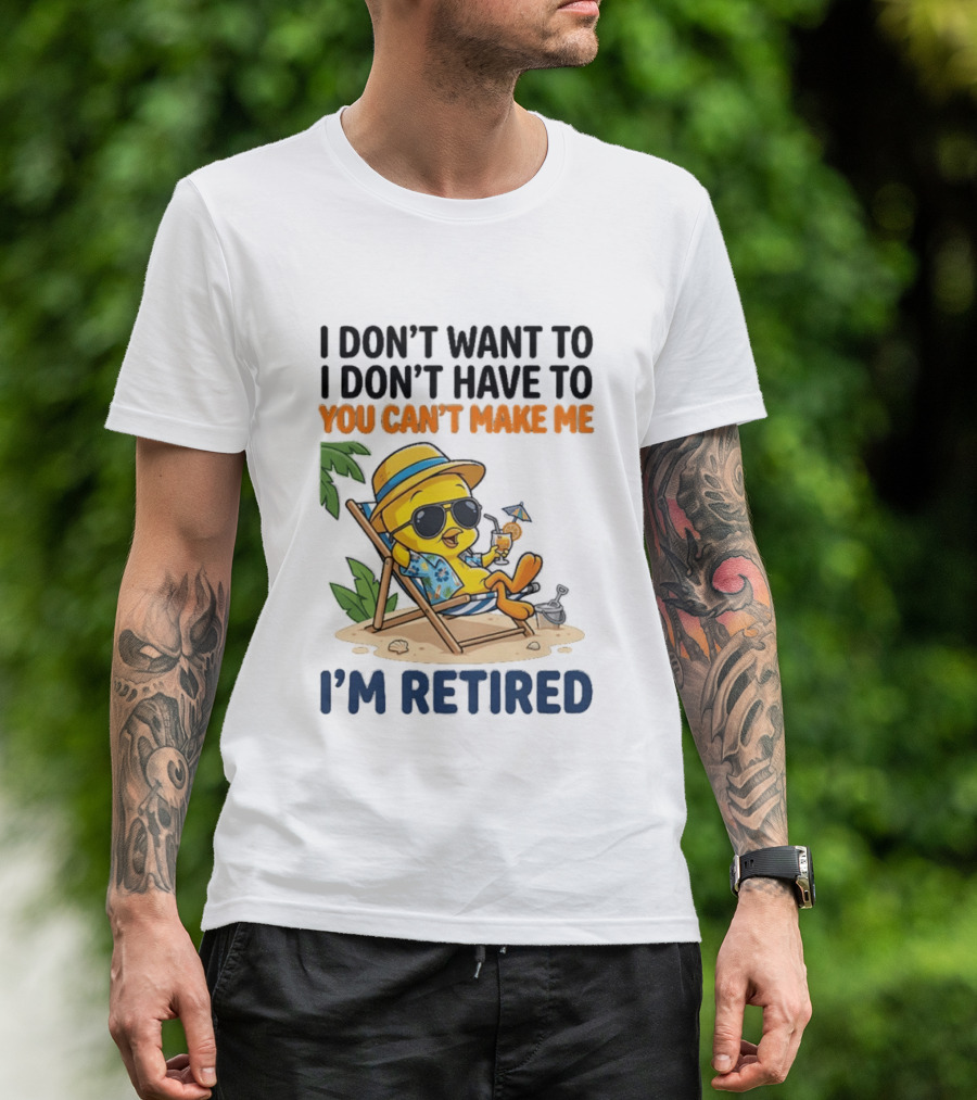 Tweety Bird I Don't Want To I Don't Have To You Can't Make Me I'm Retired T-Shirt