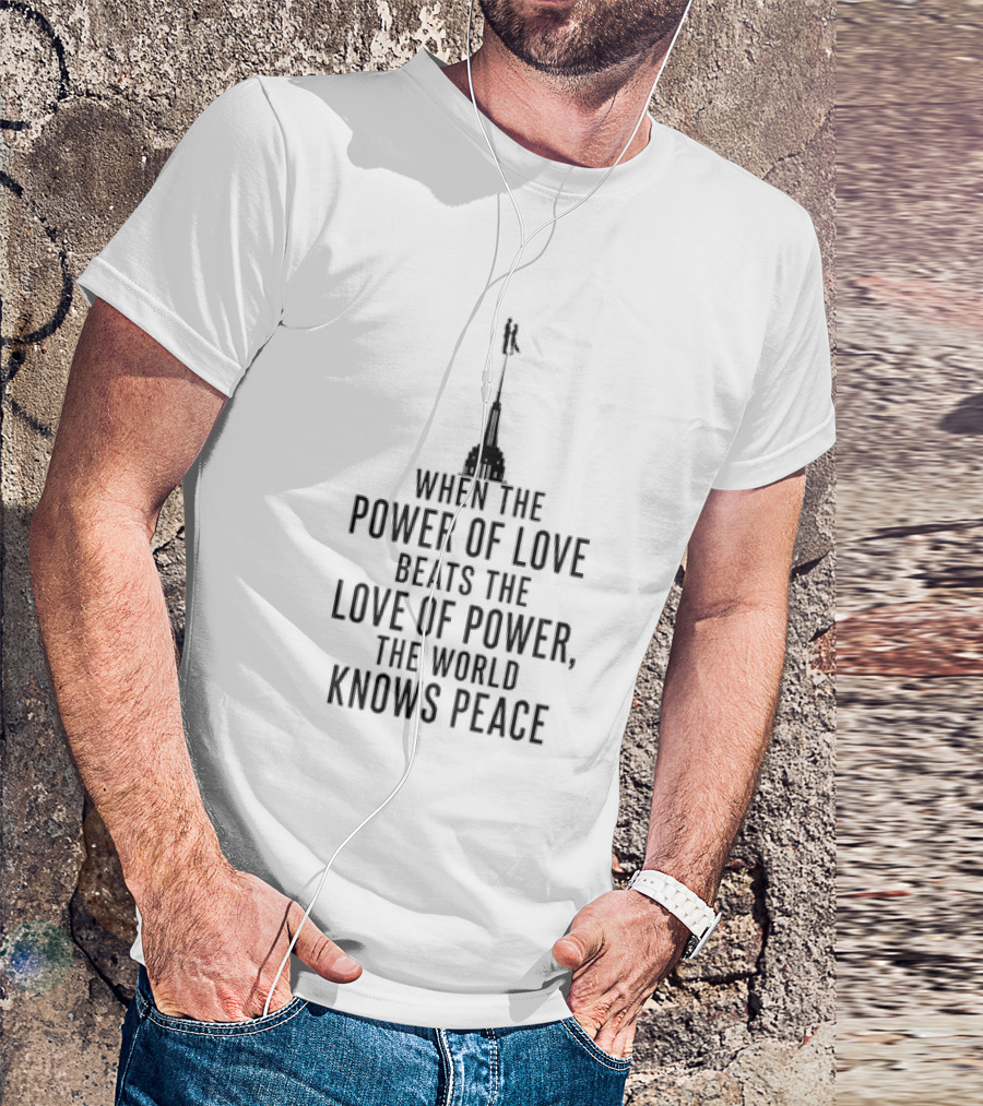 When The Power Of Love Beats The Love Of Power The World Knows Peace Tower T-Shirt