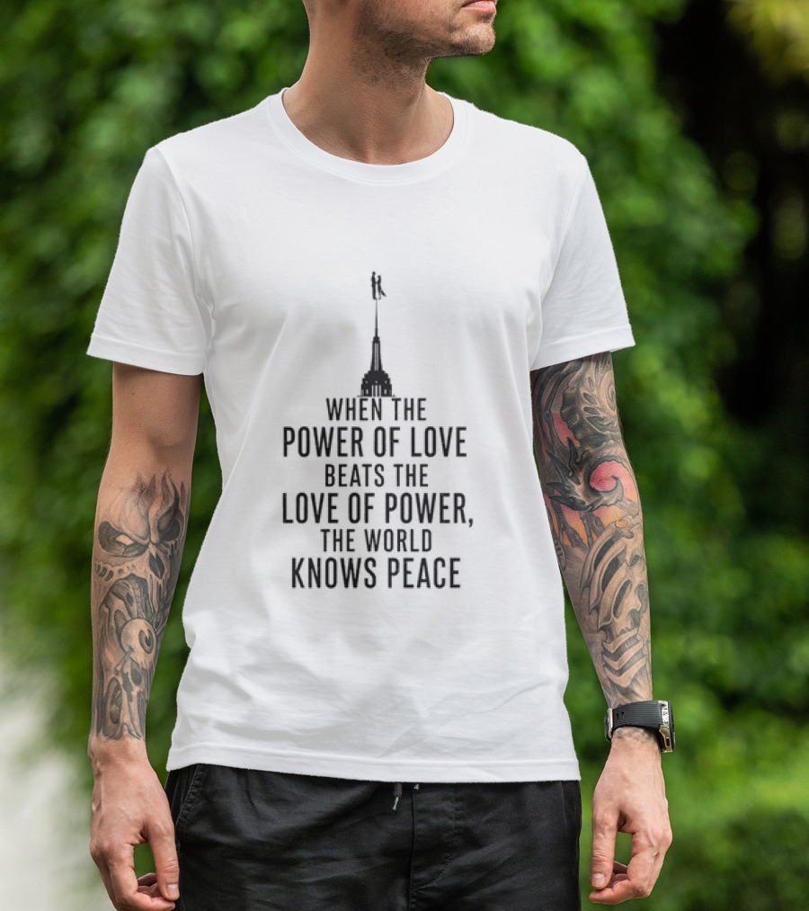 When The Power Of Love Beats The Love Of Power The World Knows Peace Tower T-Shirt