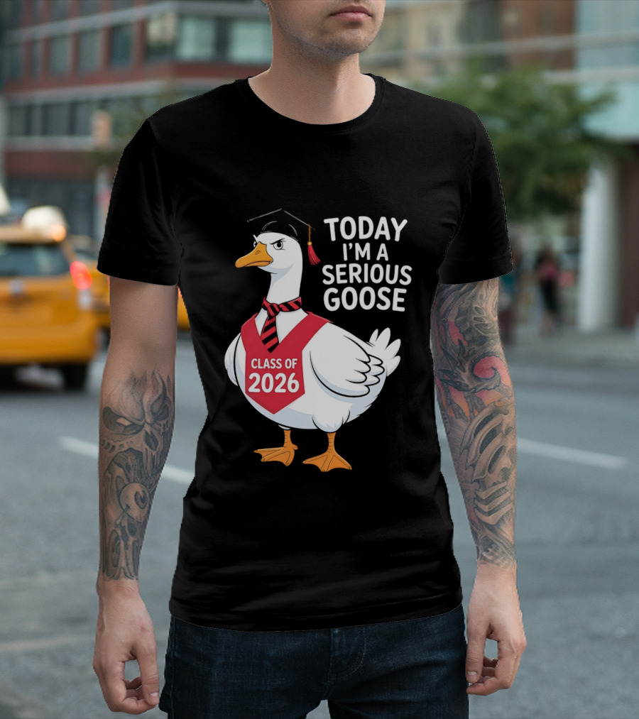 Today I'm A Serious Goose Class Of 2026 Graduation Cap T-Shirt