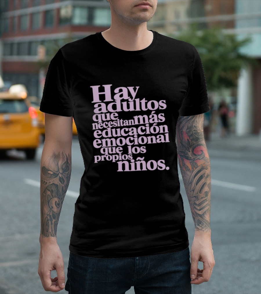 Hay Adultos Que Necesitan Más Educación Emocional Que Los Propios Niños T-Shirt
