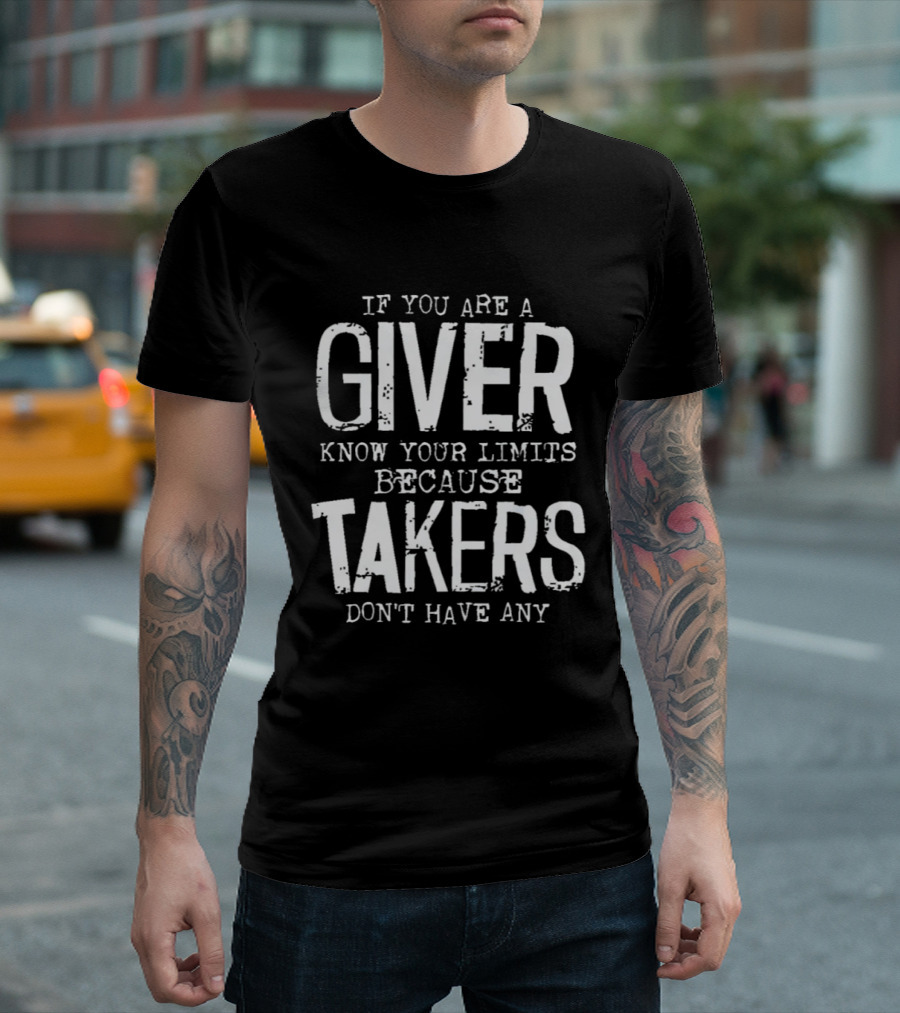 If You Are A Giver Know Your Limits Because Takers Don't Have Any T-Shirt