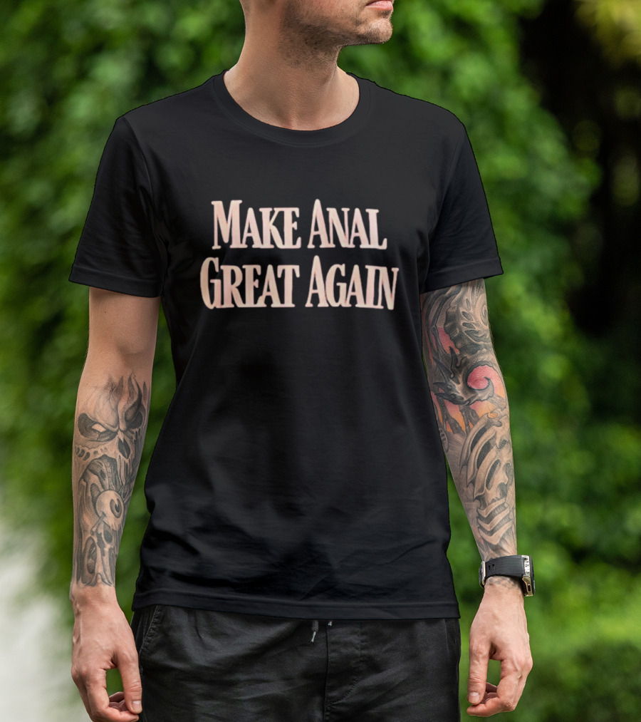 Make Anal Great Again T-Shirt