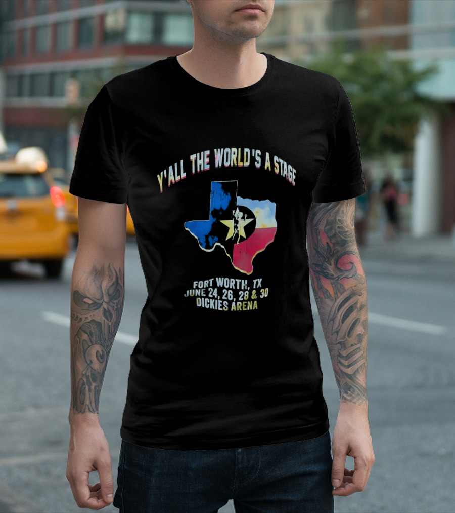 Y'all The World's A Stage Texas Map Fort Worth TX June 24 26 28 30 Dickies Arena T-Shirt