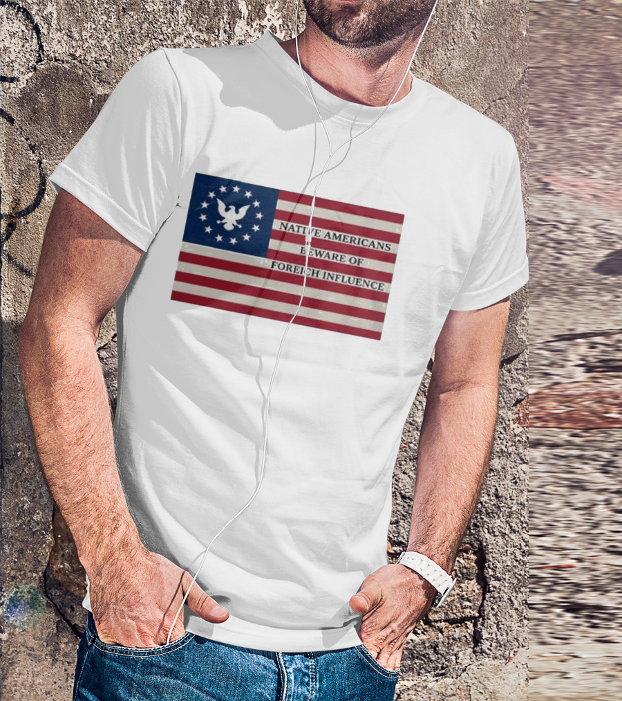 Native Americans Beware Of Foreign Influence Flag With Eagle And Stars T-Shirt