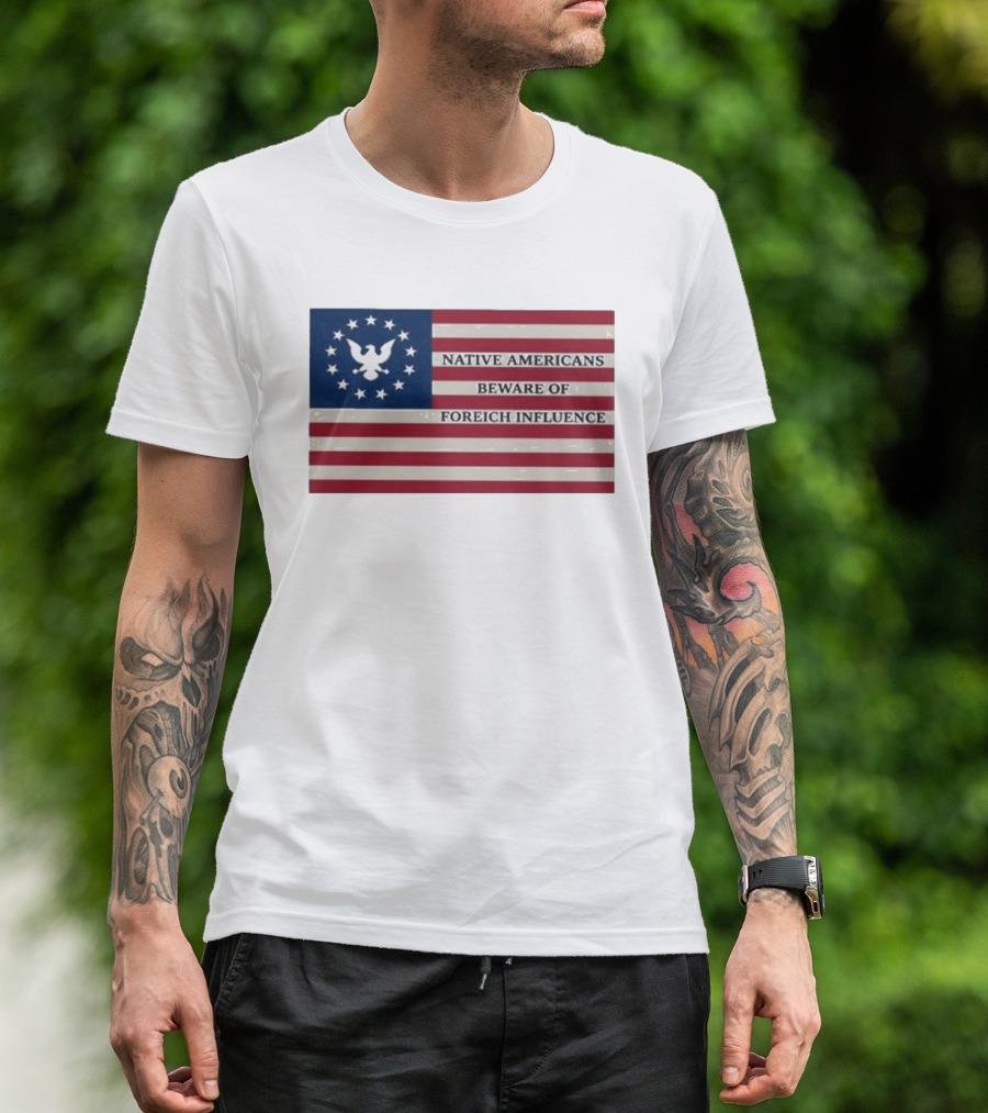 Native Americans Beware Of Foreign Influence Flag With Eagle And Stars T-Shirt