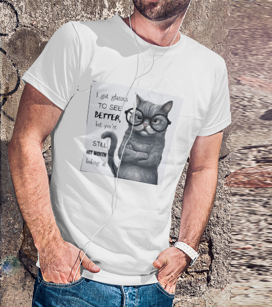 I Got Glasses To See Better Cat Humor Still Not Worth Looking At T-Shirt
