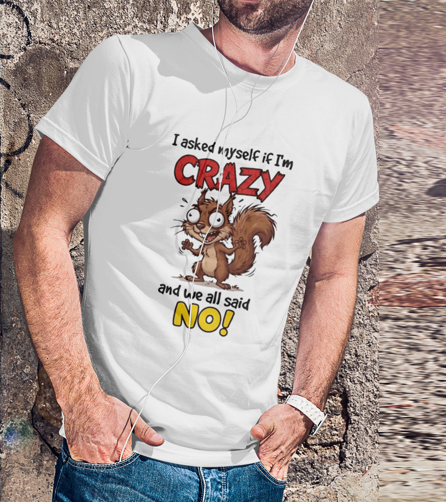 Squirrel I Asked Myself If I'm Crazy We All Said No T-Shirt