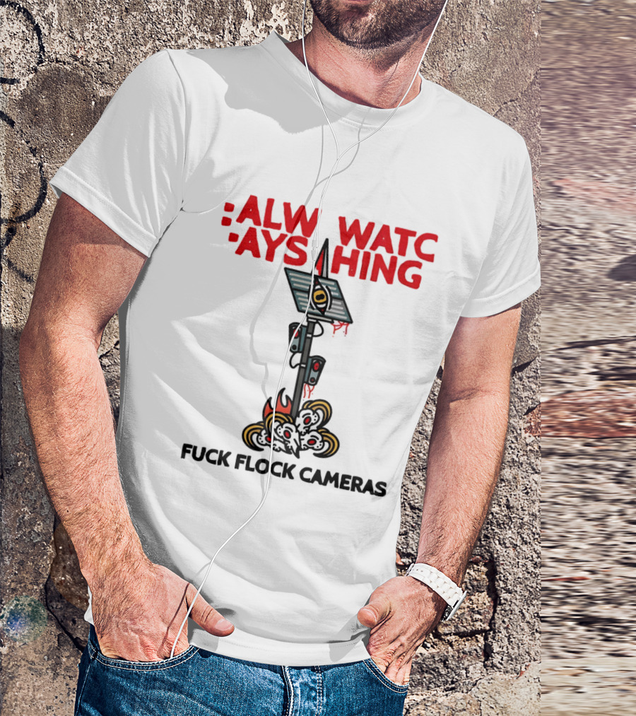 Always Ing Surveillance Camera Fuck Flock Cameras T-Shirt