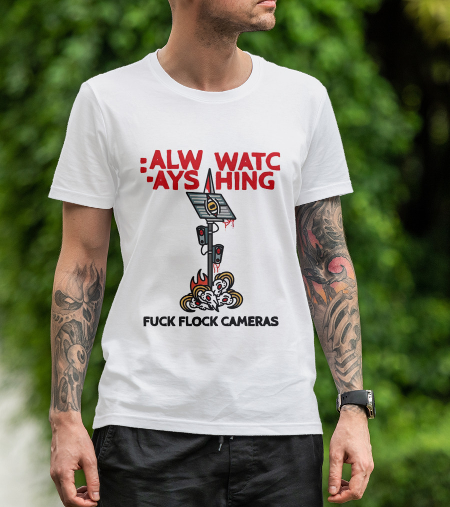 Always Ing Surveillance Camera Fuck Flock Cameras T-Shirt