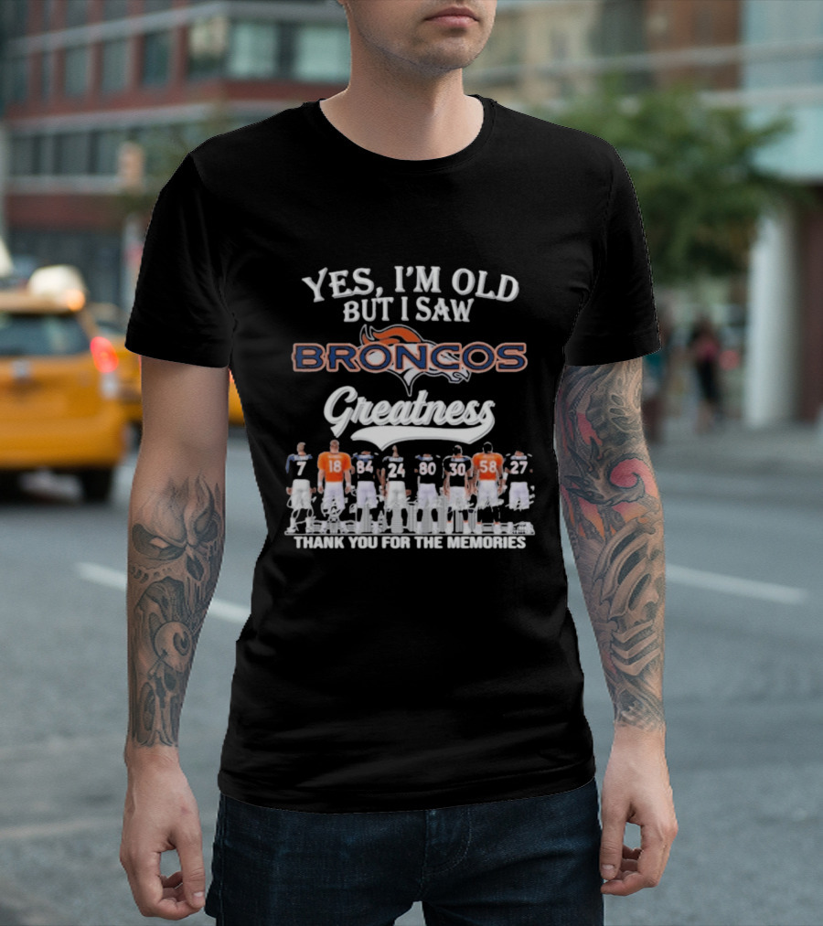 Yes I'm Old But I Saw Broncos Greatness Thank You For The Memories T-Shirt