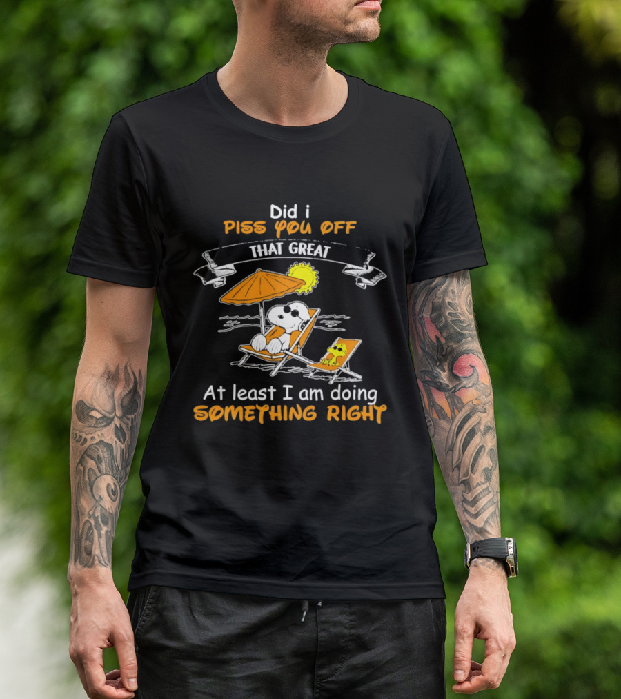 Did I Piss You Off Snoopy Relaxing That Great At Least I Am Doing Something Right T-Shirt
