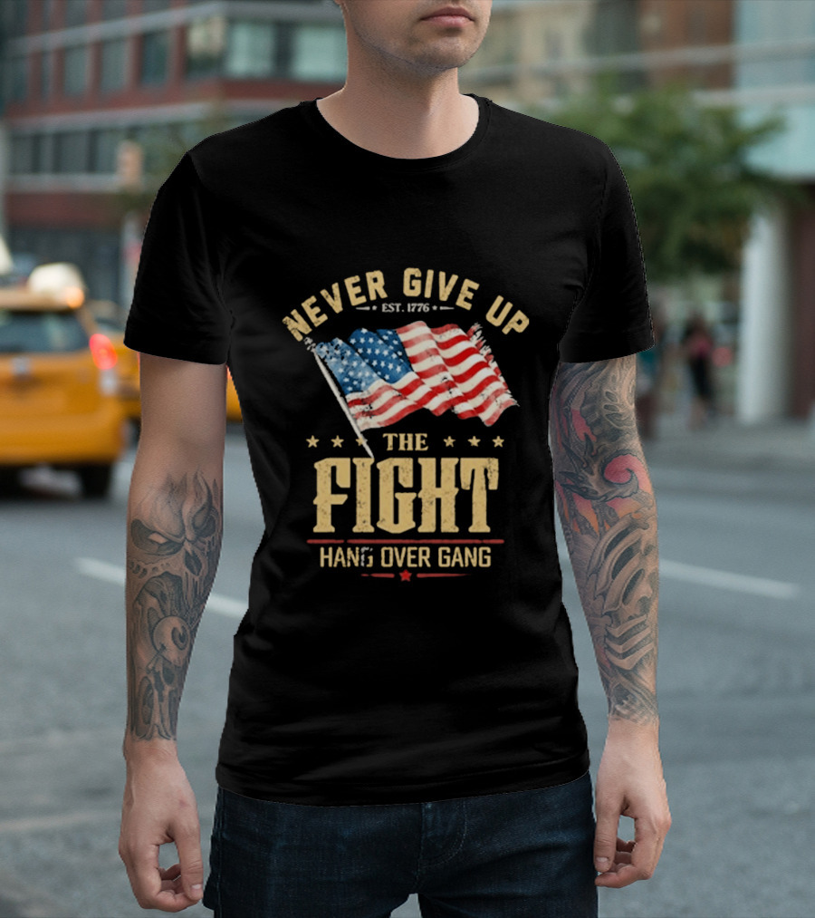 Never Give Up The Fight Hang Over Gang American Flag Patriotic Est. 1776 T-Shirt