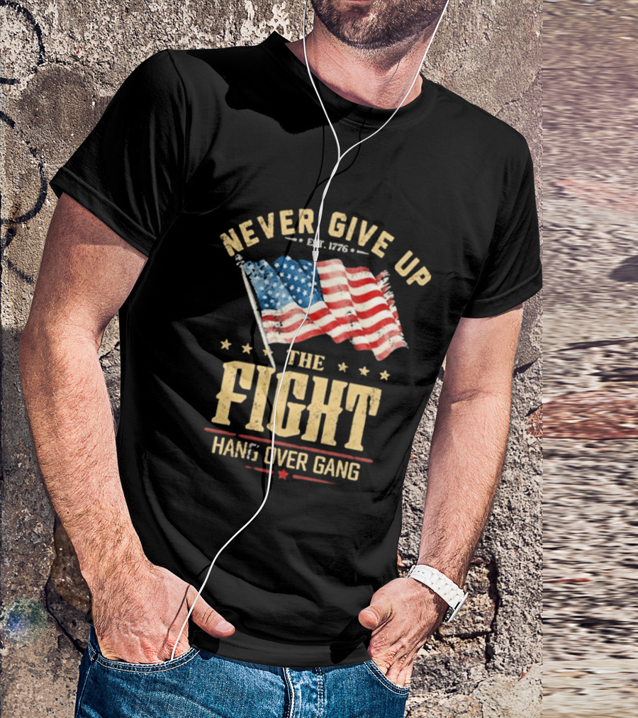 Never Give Up The Fight Hang Over Gang American Flag Patriotic Est. 1776 T-Shirt