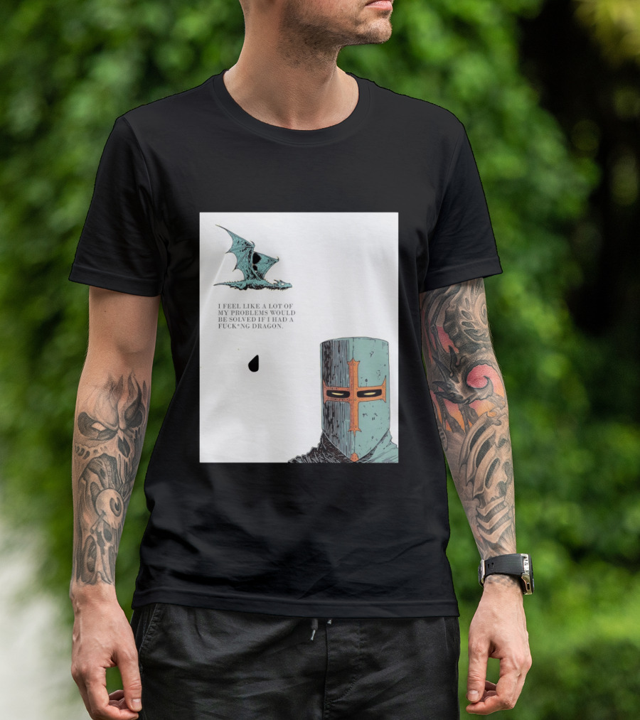 Knight Crusader I Feel Like A Lot Of My Problems Would Be Solved If I Had A Dragon T-Shirt