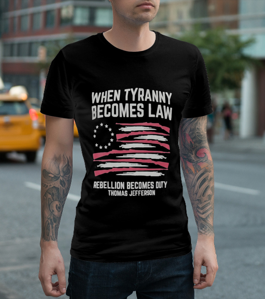 When Tyranny Becomes Law Rebellion Becomes Duty Thomas Jefferson Flag Stars Stripes T-Shirt