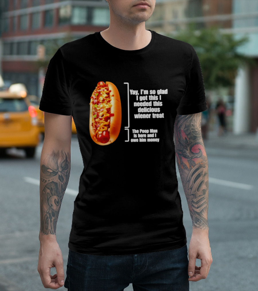 Love That Hot Dog Until It Doesn't Love You Yep I'm So Glad I Got This I Needed This Delicious Wiener Treat The Pizza Man Is Here Can I Give Him Money T-Shirt