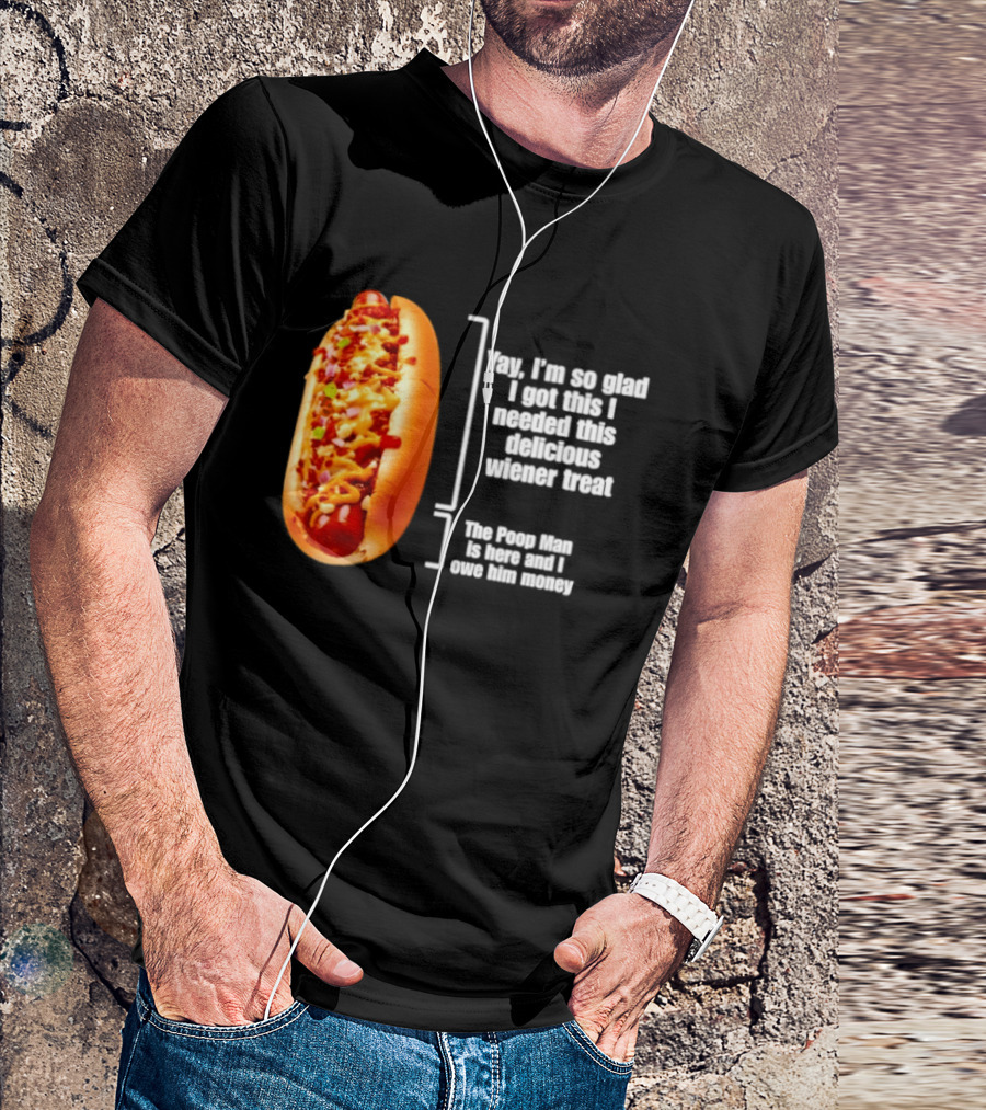 Love That Hot Dog Until It Doesn't Love You Yep I'm So Glad I Got This I Needed This Delicious Wiener Treat The Pizza Man Is Here Can I Give Him Money T-Shirt