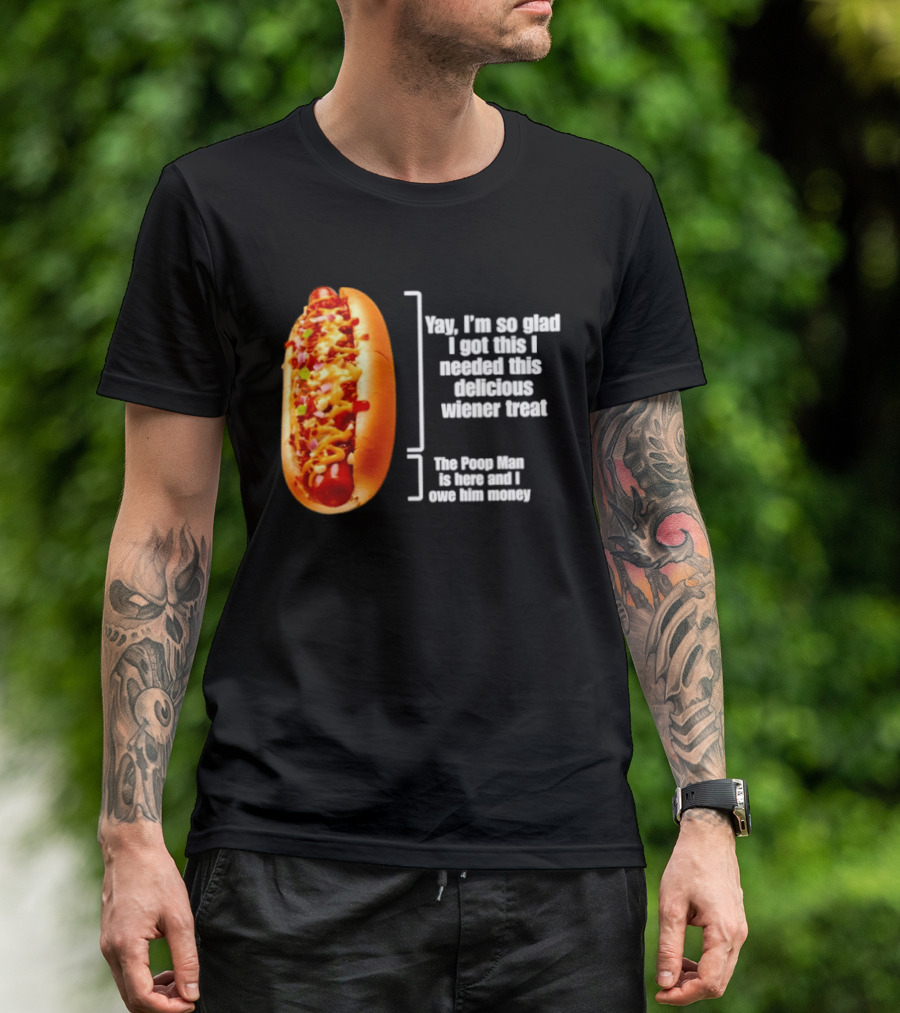 Love That Hot Dog Until It Doesn't Love You Yep I'm So Glad I Got This I Needed This Delicious Wiener Treat The Pizza Man Is Here Can I Give Him Money T-Shirt