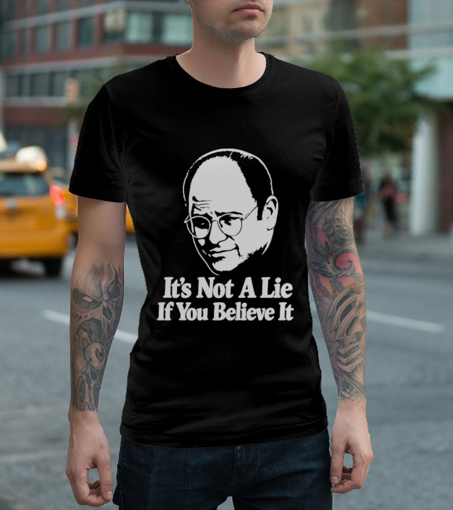 Seinfeld George Costanza It's Not A Lie If You Believe It T-Shirt