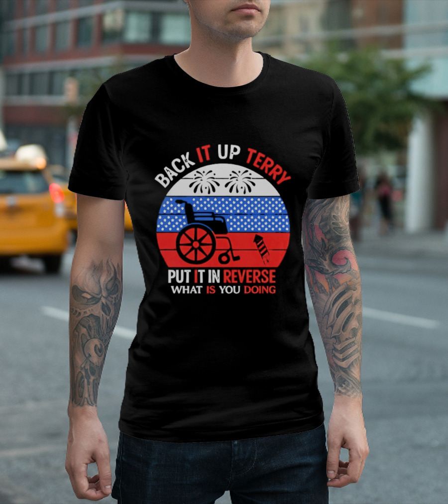 Back It Up Terry Put It In Reverse What Is You Doing 4th Of July 2026 Fireworks Scooter Stars And Stripes T-Shirt
