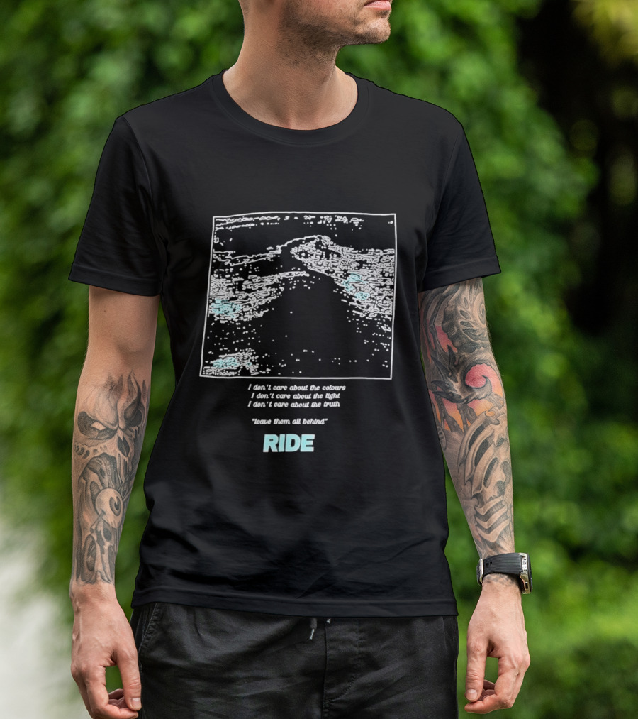 Ride Band I Don't Care About The Colours Light Truth Leave Them All Behind T-Shirt