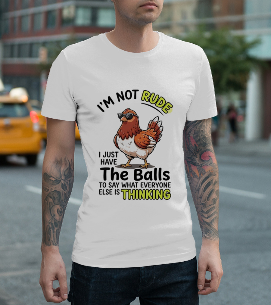 I'm Not Rude I Just Have The Balls To Say What Everyone Else Is Thinking Chicken Wearing Sunglasses T-Shirt