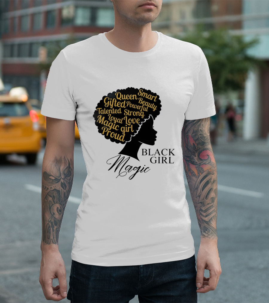 Black Girl Magic Queen Beauty Proud Gifted Talented Strong Loyal Love Smart Powerful T-Shirt