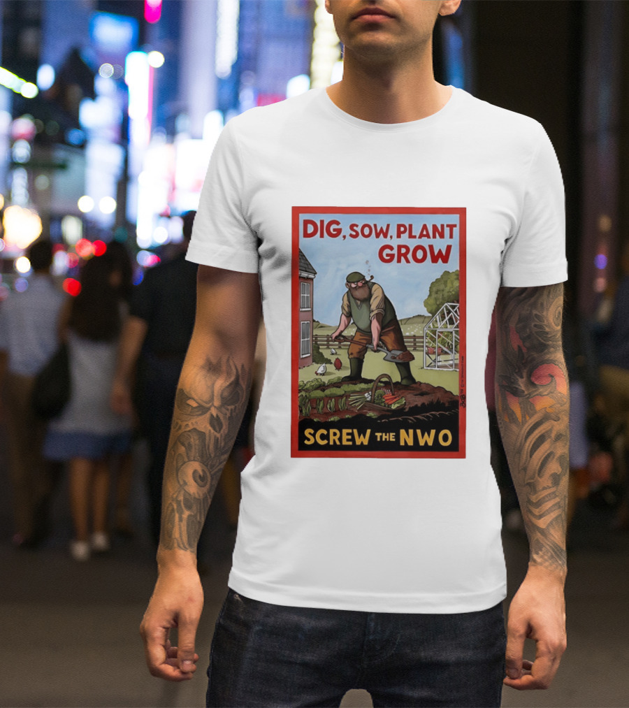 DIG SOW PLANT GROW SCREW THE NWO Homesteading Independence Gardening T-Shirt