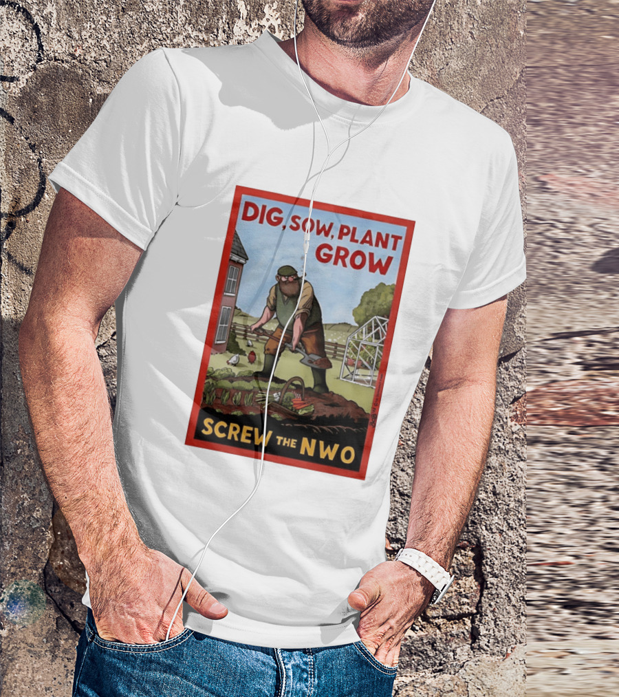 DIG SOW PLANT GROW SCREW THE NWO Homesteading Independence Gardening T-Shirt
